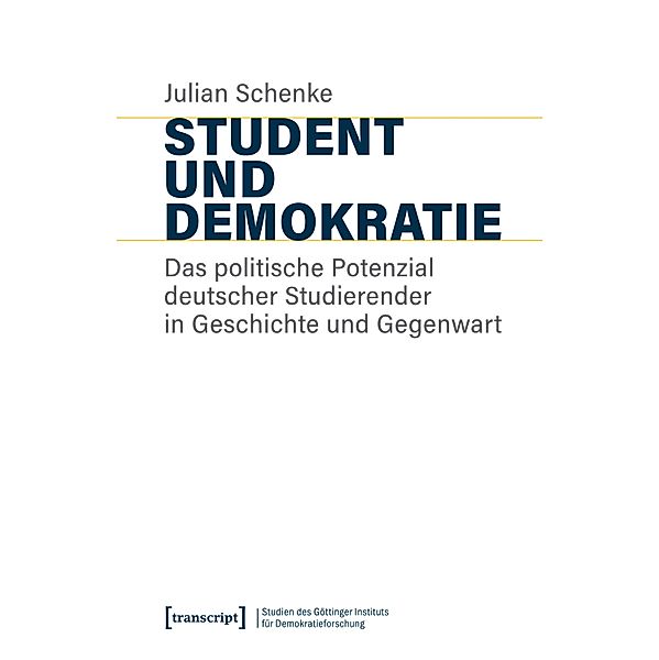 Student und Demokratie / Studien des Göttinger Instituts für Demokratieforschung zur Geschichte politischer und gesellschaftlicher Kontroversen Bd.16, Julian Schenke