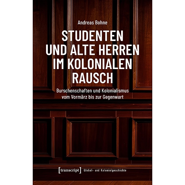 Studenten und Alte Herren im kolonialen Rausch / Global- und Kolonialgeschichte Bd.19, Andreas Bohne
