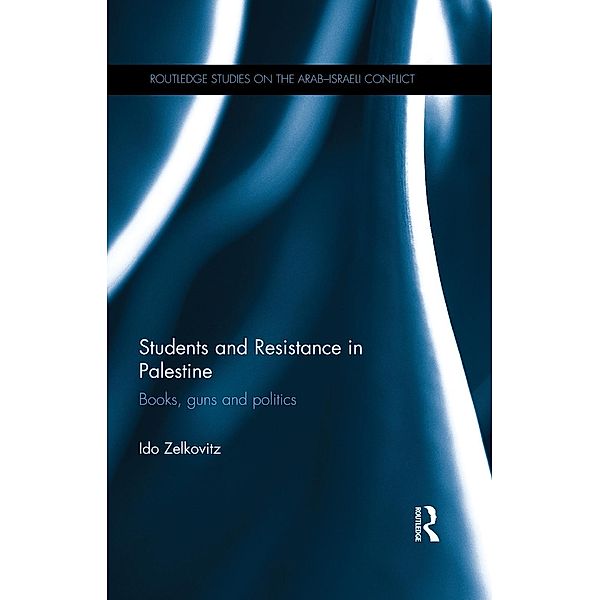 Students and Resistance in Palestine / Routledge Studies on the Arab-Israeli Conflict, Ido Zelkovitz