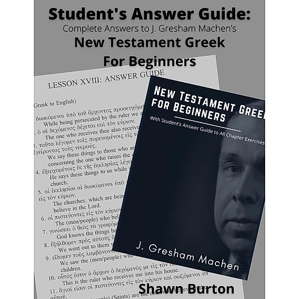 Student's Answer Guide: Complete Answers to J. Gresham Machen's New Testament Greek For Beginners, Shawn Burton