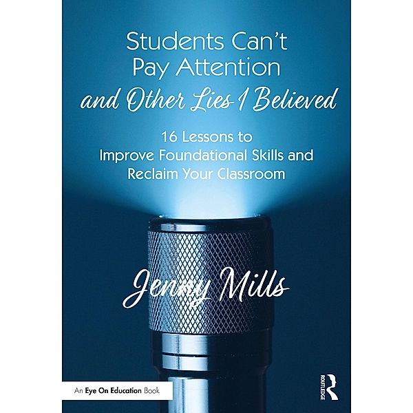 Students Can't Pay Attention and Other Lies I Believed, Jenny Mills