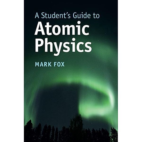 Student's Guide to Atomic Physics / Student's Guides, Mark Fox