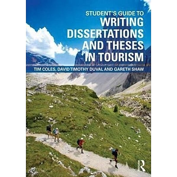 Student's Guide to Writing Dissertations and Theses in Tourism Studies and Related Disciplines, Tim Coles, David Timothy Duval, Gareth Shaw