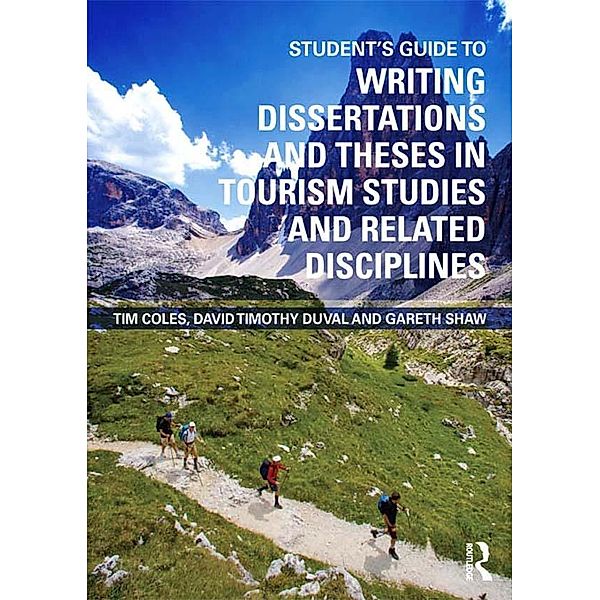 Student's Guide to Writing Dissertations and Theses in Tourism Studies and Related Disciplines, Tim Coles, David Timothy Duval, Gareth Shaw