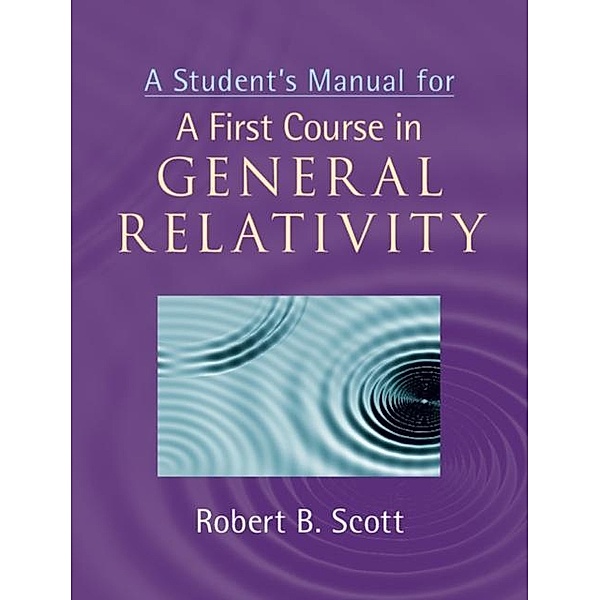 Student's Manual for A First Course in General Relativity, Robert B. Scott