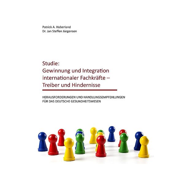 Studie: Gewinnung und Integration internationaler Fachkräfte - Treiber und Hindernisse, Patrick A. Haberland, Jan Steffen Jürgensen