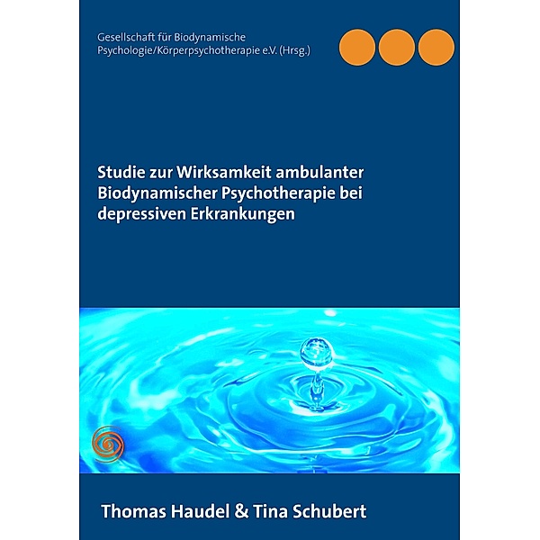 Studie zur Wirksamkeit ambulanter Biodynamischer Psychotherapie bei depressiven Erkrankungen, Thomas Haudel, Tina Schubert