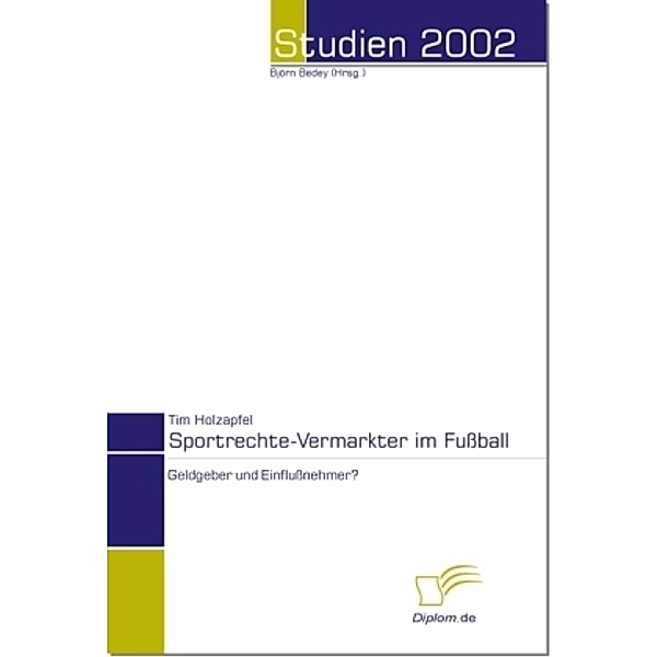 Studien 2002 / Sportrechte-Vermarkter im Fussball - Geldgeber und Einflussnehmer?, Tim Holzapfel