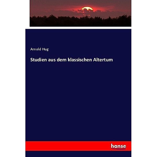 Studien aus dem klassischen Altertum, Arnold Hug