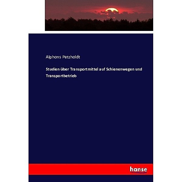 Studien über Transportmittel auf Schienenwegen und Transportbetrieb, Alphons Petzholdt