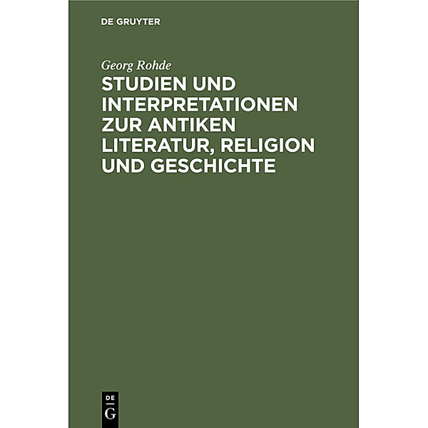Studien und Interpretationen zur antiken Literatur, Religion und Geschichte, Georg Rohde