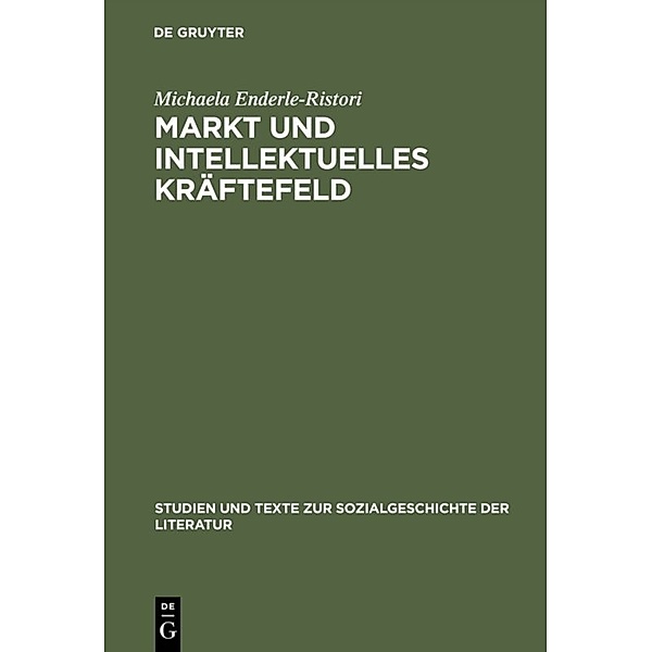 Studien und Texte zur Sozialgeschichte der Literatur / Markt und intellektuelles Kräftefeld, Michaela Enderle-Ristori