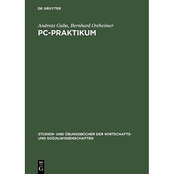 Studien- und Übungsbücher der Wirtschafts- und Sozialwissenschaften / PC-Praktikum, Andreas Guba, Bernhard Ostheimer