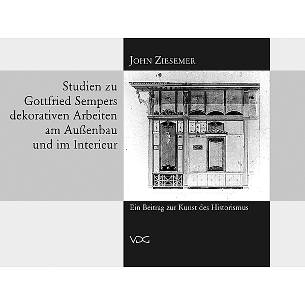 Studien zu Gottfried Sempers dekorativen Arbeiten am Außenbau und im Interieur, John Ziesemer
