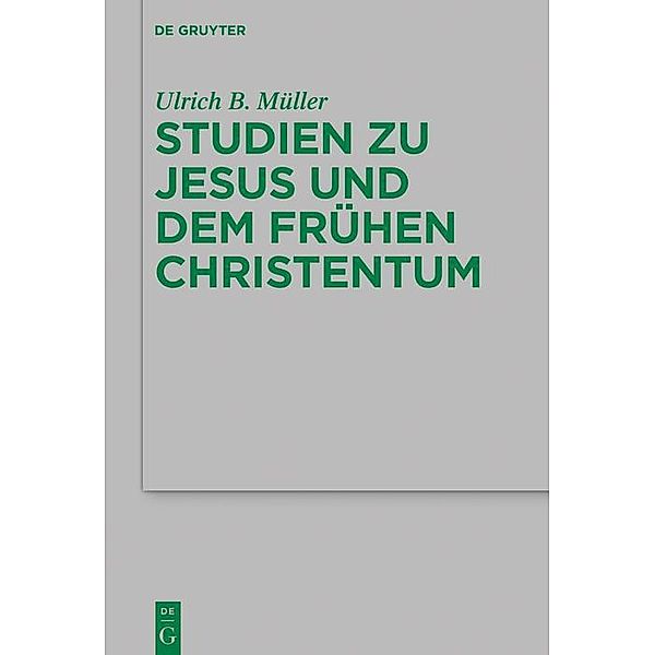 Studien zu Jesus und dem frühen Christentum / Beihefte zur Zeitschift für die neutestamentliche Wissenschaft Bd.231, Ulrich B. Müller