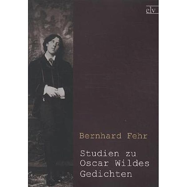 Studien zu Oscar Wildes Gedichten, Bernhard Fehr