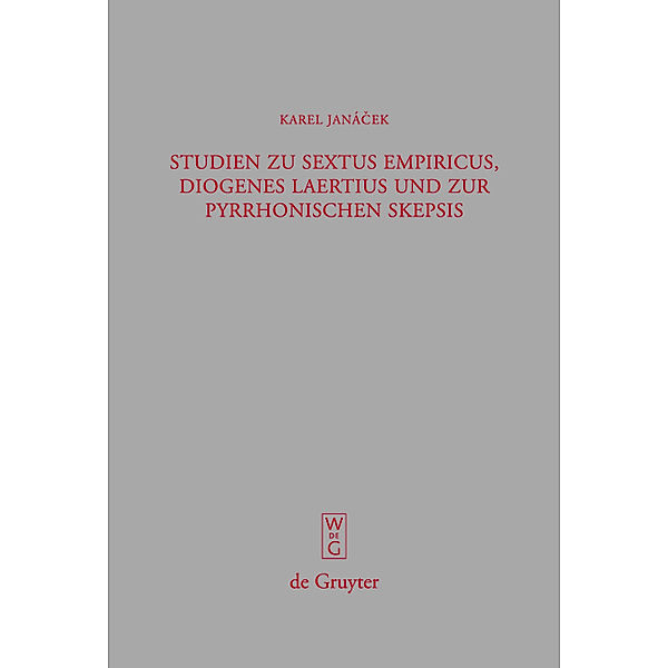 Studien zu Sextus Empiricus, Diogenes Laertius und zur pyrrhonischen Skepsis / Beiträge zur Altertumskunde Bd.249, Karel Janácek