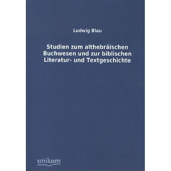 Studien zum althebräischen Buchwesen und zur biblischen Literatur- und Textgeschichte, Ludwig Blau