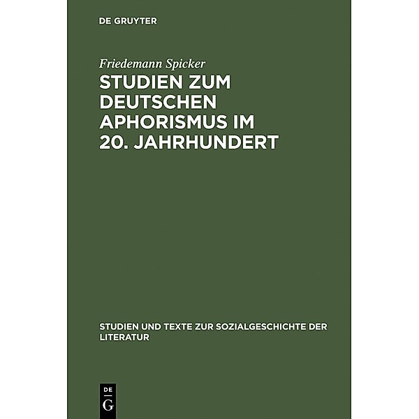 Studien zum deutschen Aphorismus im 20. Jahrhundert / Studien und Texte zur Sozialgeschichte der Literatur Bd.79, Friedemann Spicker