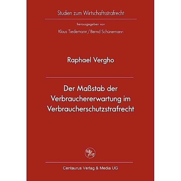 Studien zum Wirtschaftsstrafrecht: Der Maßstab der Verbrauchererwartung im Verbraucherschutzstrafrecht, Raphael Vergho