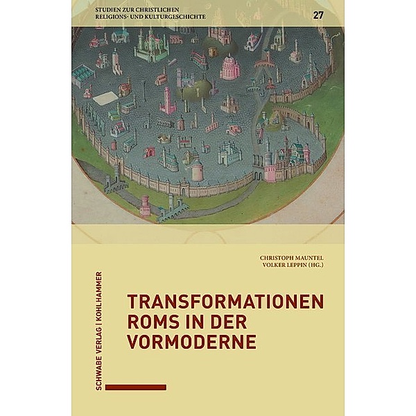 Studien zur christlichen Religions- und Kulturgeschichte / Bd. 27 27 / Transformationen Roms in der Vormoderne