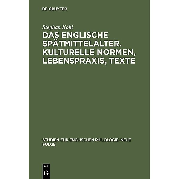 Studien zur englischen Philologie. Neue Folge / Das englische Spätmittelalter. Kulturelle Normen, Lebenspraxis, Texte, Stephan Kohl