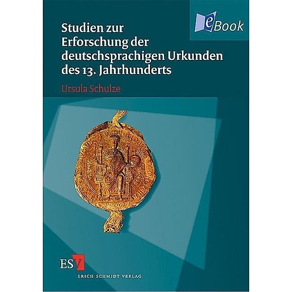 Studien zur Erforschung der deutschsprachigen Urkunden des 13. Jahrhunderts, Ursula Schulze