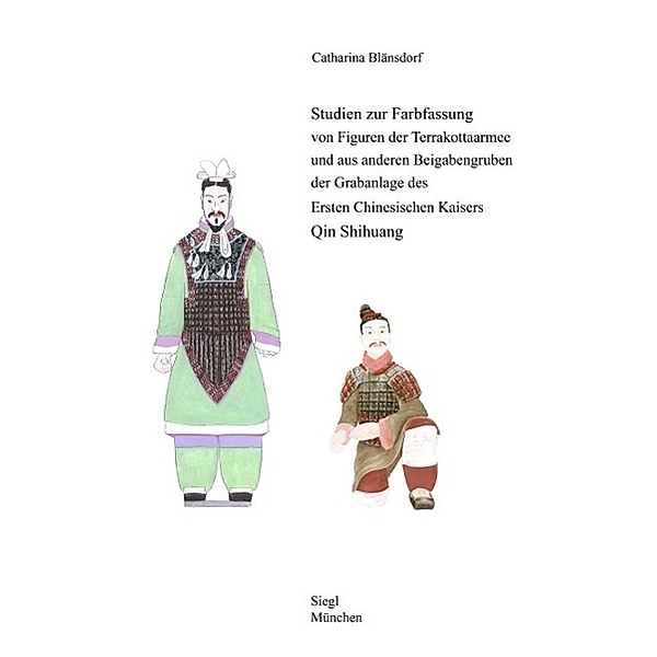 Studien zur Farbfassung von Figuren der Terrakottaarmee und aus anderen Beigabengruben der Grabanlage des Ersten Chinesi, Catharina Blänsdorf
