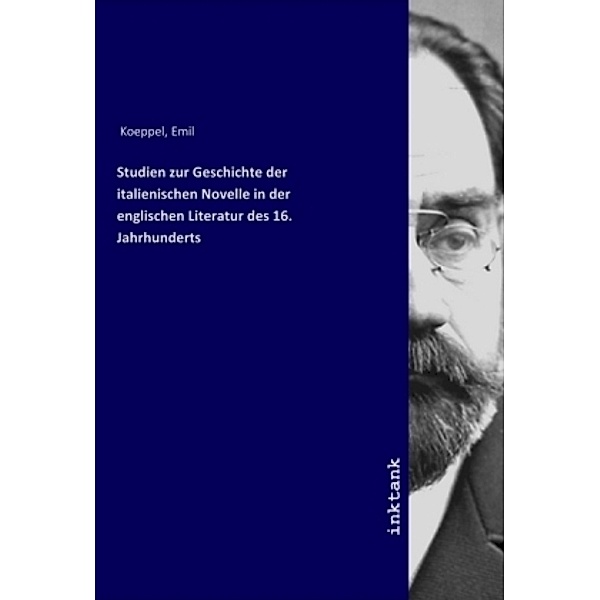 Studien zur Geschichte der italienischen Novelle in der englischen Literatur des 16. Jahrhunderts, Emil Koeppel