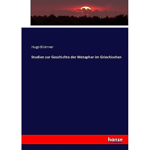 Studien zur Geschichte der Metapher im Griechischen, Hugo Blümner