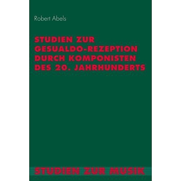Studien zur Gesualdo-Rezeption durch Komponisten des 20. Jahrhunderts, Robert Abels
