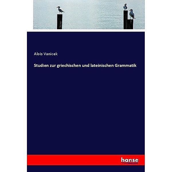 Studien zur griechischen und lateinischen Grammatik, Alois Vanicek