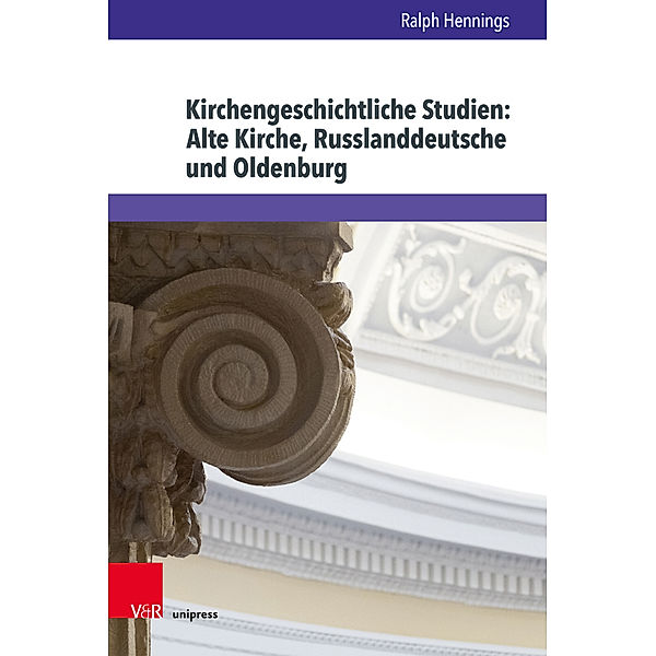 Studien zur Kirchengeschichte Niedersachsens / Band 056 / Kirchengeschichtliche Studien: Alte Kirche, Russlanddeutsche und Oldenburg, Ralph Hennings