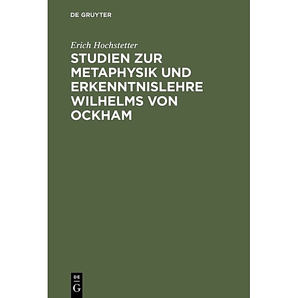 Studien zur Metaphysik und Erkenntnislehre Wilhelms von Ockham, Erich Hochstetter