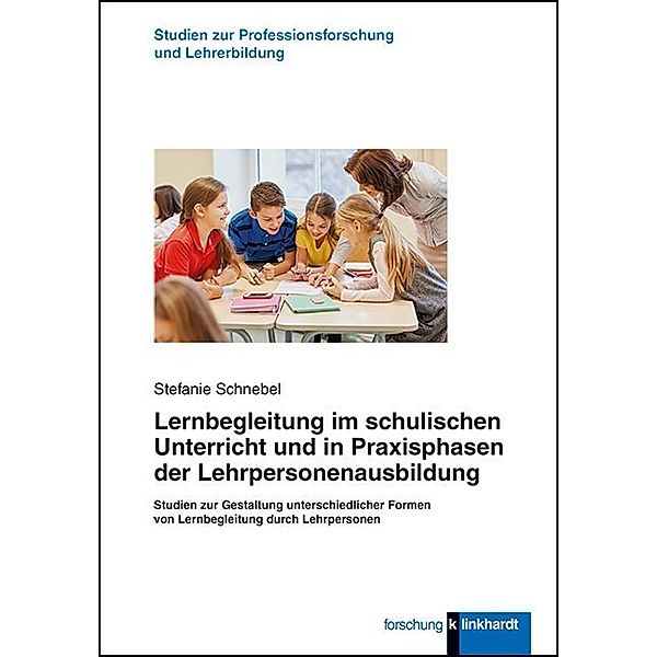 Studien zur Professionsforschung und Lehrer:innenbildung / Lernbegleitung im schulischen Unterricht und in Praxisphasen der Lehrpersonenausbildung, Stefanie Schnebel