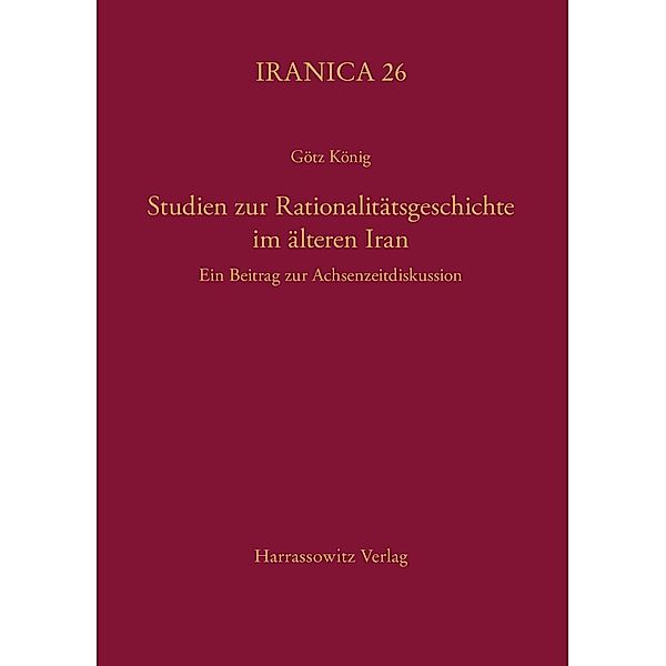 Studien zur Rationalitätsgeschichte im älteren Iran / Iranica Bd.26, Götz König