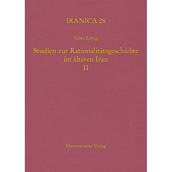 Studien zur Rationalitätsgeschichte im älteren Iran II / Iranica Bd.28, Götz König