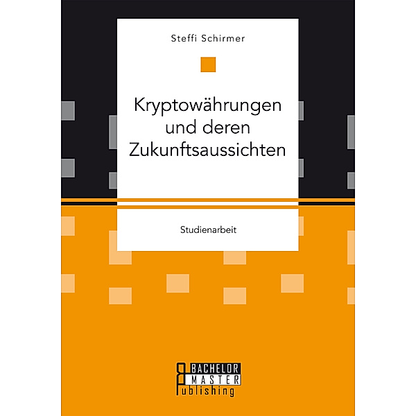 Studienarbeit / Kryptowährungen und deren Zukunftsaussichten, Steffi Schirmer