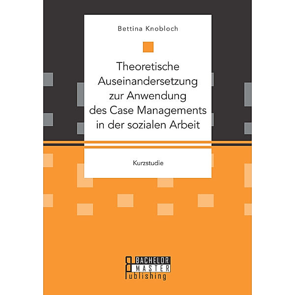 Studienarbeit / Theoretische Auseinandersetzung zur Anwendung des Case Managements in der sozialen Arbeit, Bettina Kanis