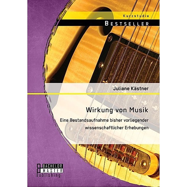 Studienarbeit / Wirkung von Musik: Eine Bestandsaufnahme bisher vorliegender wissenschaftlicher Erhebungen, Juliane Kästner