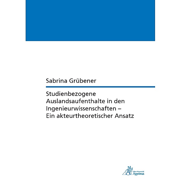 Studienbezogene Auslandsaufenthalte in den Ingenieurwissenschaften - Ein akteurtheoretischer Ansatz, Sabrina Grübener