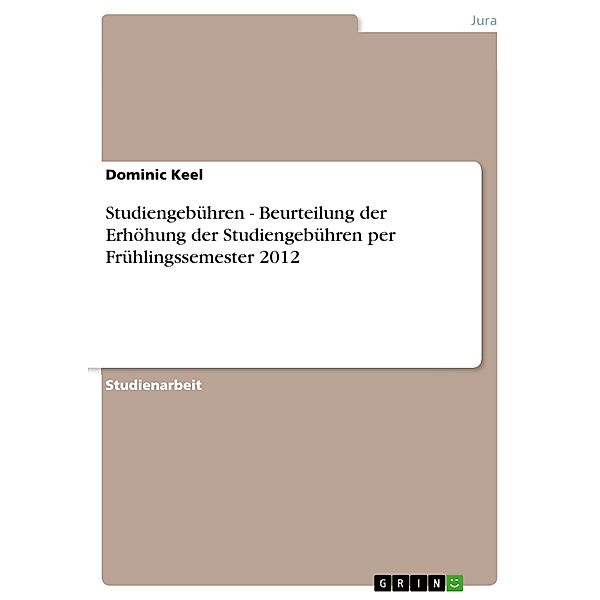 Studiengebühren - Beurteilung der Erhöhung der Studiengebühren per Frühlingssemester 2012, Dominic Keel