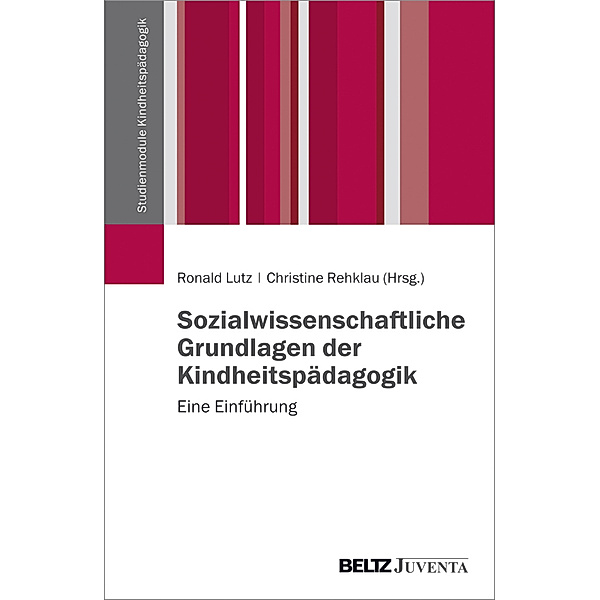 Studienmodule Kindheitspädagogik / Sozialwissenschaftliche Grundlagen der Kindheitspädagogik, Ronald Lutz, Christine Rehklau