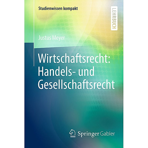 Studienwissen kompakt / Wirtschaftsrecht: Handels- und Gesellschaftsrecht, Justus Meyer