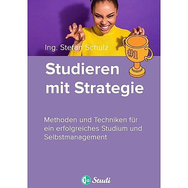 Studieren mit Strategie (Bachelor, Masterarbeit, Hausarbeit, Seminararbeit) - Für Schüler und Studenten mit Perspektive, 1a-Studi GmbH