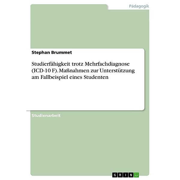 Studierfähigkeit trotz Mehrfachdiagnose (ICD-10 F). Maßnahmen zur Unterstützung am Fallbeispiel eines Studenten, Stephan Brummet