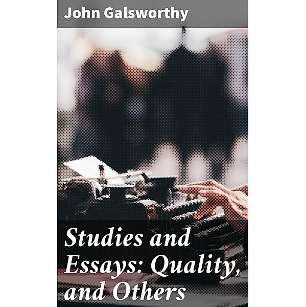Studies and Essays: Quality, and Others, John Galsworthy
