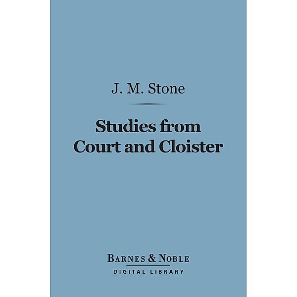 Studies From Court and Cloister (Barnes & Noble Digital Library) / Barnes & Noble, J. M. Stone