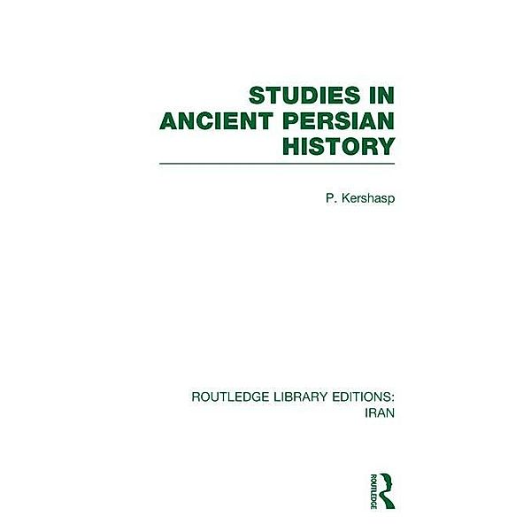 Studies in Ancient Persian History (RLE Iran A), P. Kershasp