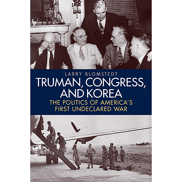Studies in Conflict, Diplomacy, and Peace: Truman, Congress, and Korea, Larry Blomstedt